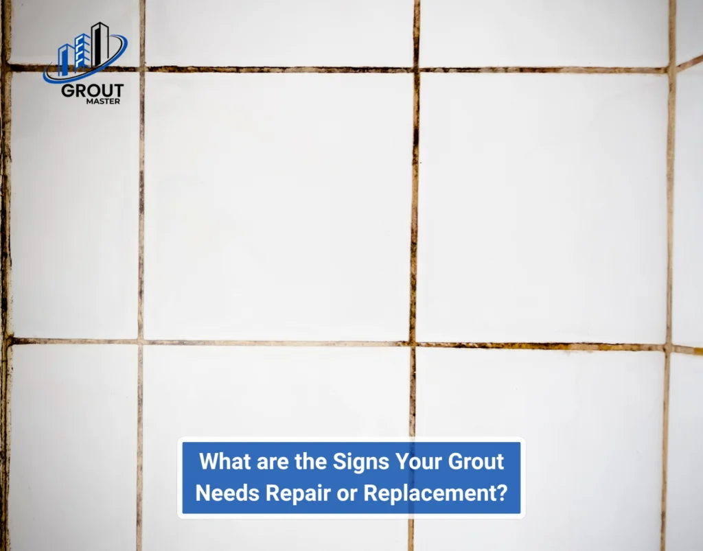 What are the Signs Your Grout Needs Repair or Replacement